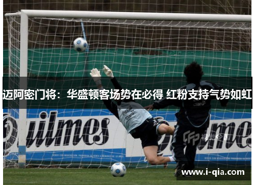 迈阿密门将：华盛顿客场势在必得 红粉支持气势如虹